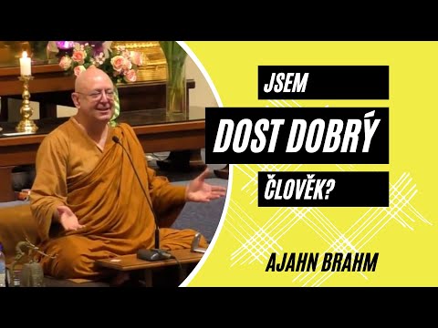 Udělejme si radost přednáškou JSEM DOST DOBRÝ? Ajahna Brahma