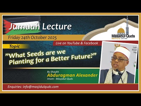 Shaykh Abduragman Alexander - What Seeds are we Planting for a better Future