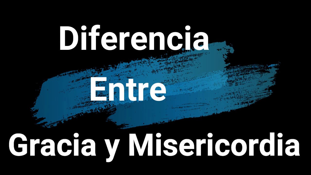 Diferencia entre Gracia y Misericordia.(Jesús de Medina)