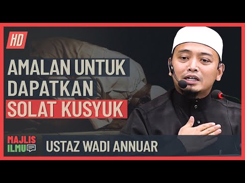 Ustaz Wadi Annuar - Amalan Untuk Dapatkan Solat Kusyuk