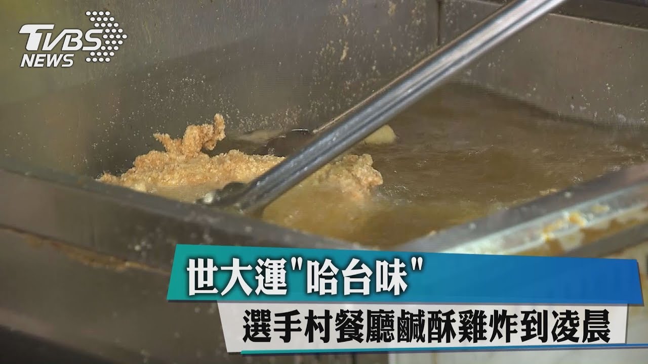 世大運「哈台味」 選手村餐廳鹹酥雞炸到凌晨