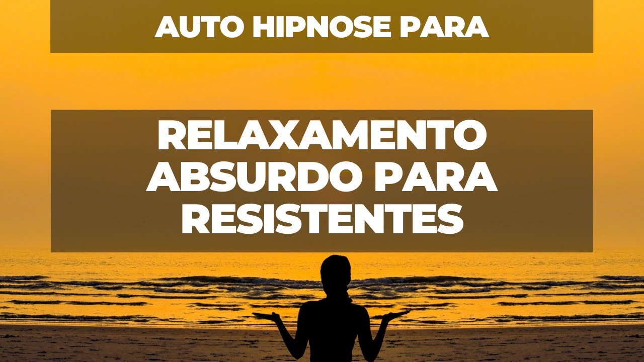 Auto Hipnose - relaxamento absurdo para resistentes - para quem não entra em transe