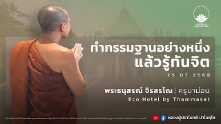 ทำกรรมฐานอย่างหนึ่งแล้วรู้ทันจิต :: พระธนุสรณ์ จิรสรโณ (ครูบาม่อน) 25 ก.ค. 2568