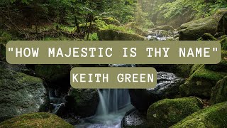 How Majestic Is Thy Name - Keith Green
