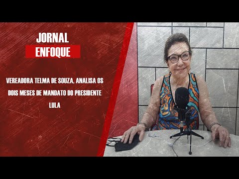 Vereadora Telma de Souza analisa os dois meses de mandato do presidente Lula