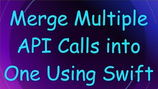Download the video "Merge Multiple API Calls into One Using Swift"