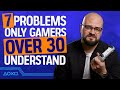 7 Problems Only Gamers Over 30 Will Understand
