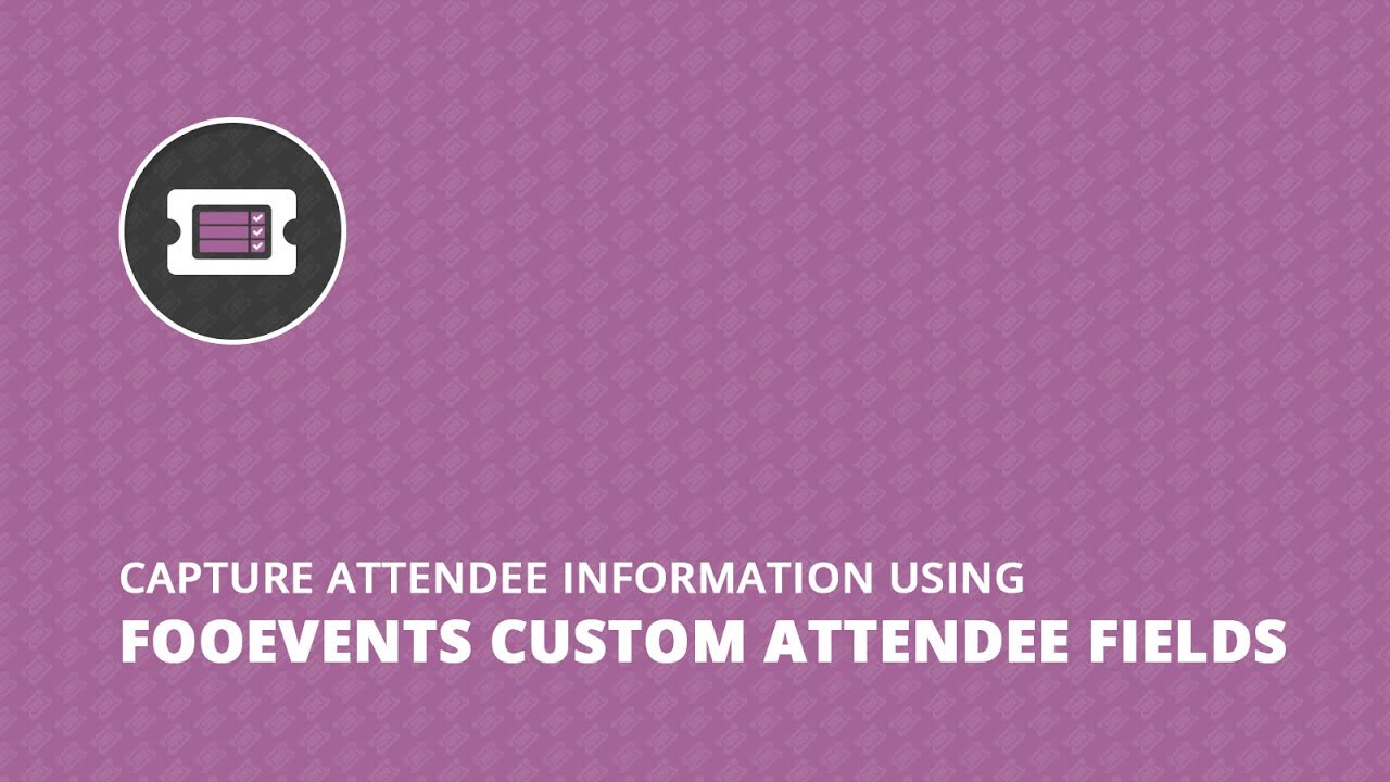 Using FooEvents Custom Attendee Fields for WooCommerce