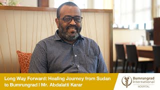Long Way Forward: Healing Journey from Sudan to Bumrungrad | Mr. Abdalatti Karar