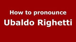 How to pronounce Ubaldo Righetti
