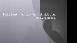 Blake Baxter - Our Luv Stefan Biniak`s Luv Me Deep Remix