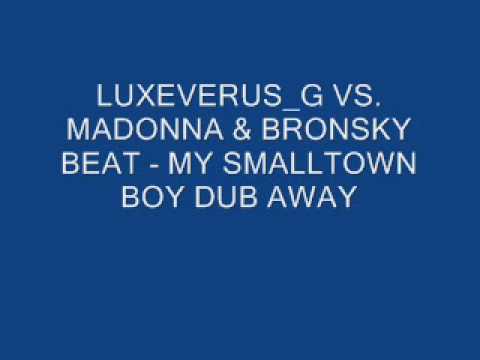 LUXEVERUS G VS. MADONNA & BRONSKY BEAT - MY SMALLTOWN BOY DUB AWAY