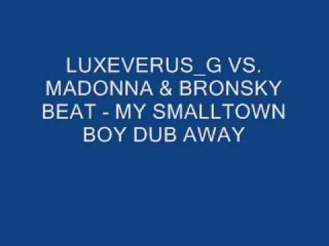 LUXEVERUS G VS. MADONNA & BRONSKY BEAT - MY SMALLTOWN BOY DUB AWAY