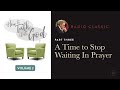 A Time To Stop Waiting In Prayer – Radio Classic – Dr. Charles Stanley – How To Talk To God V2 Pt 3