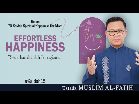 EFFORTLESS HAPPINESS “Sederhanakanlah Bahagiamu” | USTADZ MUSLIM AL-FATIH | #kaidah15