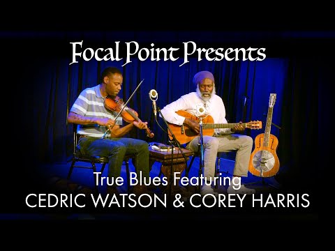 Focal Point Presents   True Blues Featuring Cedric Watson and Corey Harris