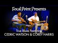 Focal Point Presents   True Blues Featuring Cedric Watson and Corey Harris