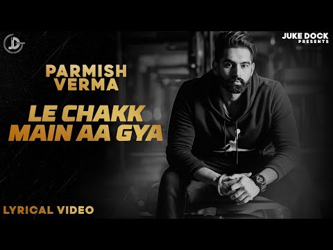 Parmish Verma : Le Chakk Main Aa Gya | Lyricial Video | Desi Crew | Juke Dock