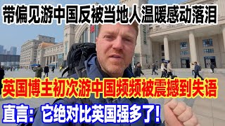 带偏见游中国反被当地人温暖感动落泪，英国博主初次游中国频频被震撼到失语，直言：它绝对比英国强多了！#旅行 #景區 #旅游 #travel #真实的中国 #中國 #環遊世界 #china