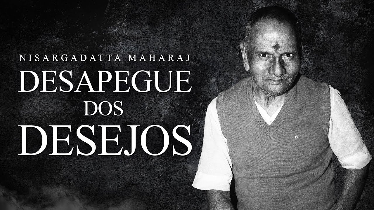 Nisargadatta Maharaj - Desapegue dos Desejos
