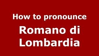 How to pronounce Romano Di Lombardia