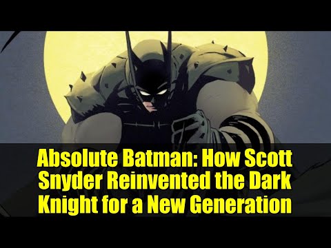 Absolute Batman: How Scott Snyder Reinvented the Dark Knight for a New Generation