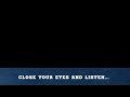 Close your eyes and listen...