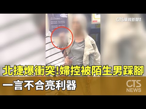 北捷爆衝突！婦控被陌生男踩腳　一言不合亮利器