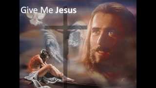 Give Me Jesus - Fernando Ortega + Lyrics