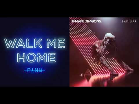 Walk Me Home, Bad Liar (P!nk/Imagine Dragons - Mashup)