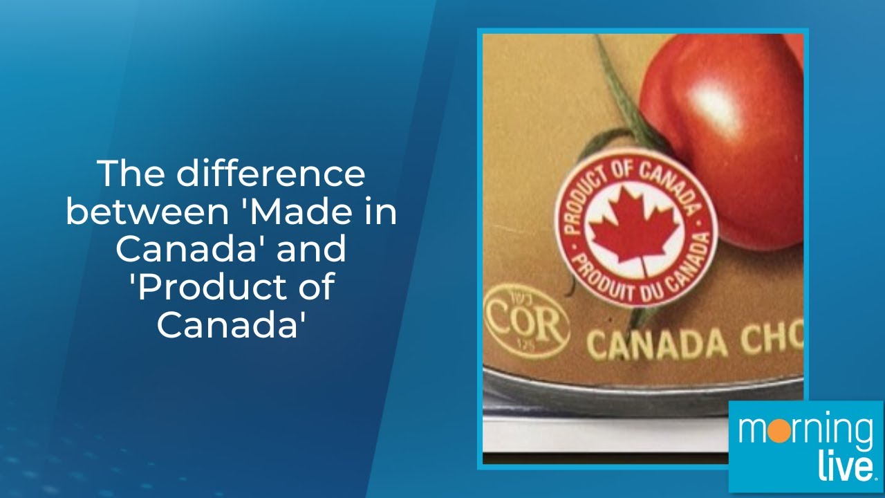 The difference between 'Made in Canada' and 'Product of Canada'