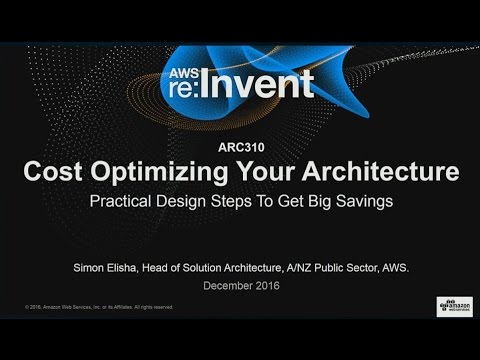 AWS re:Invent 2016: Cost Optimizing Your Architecture: Practical Design Steps For Savings (ARC310)