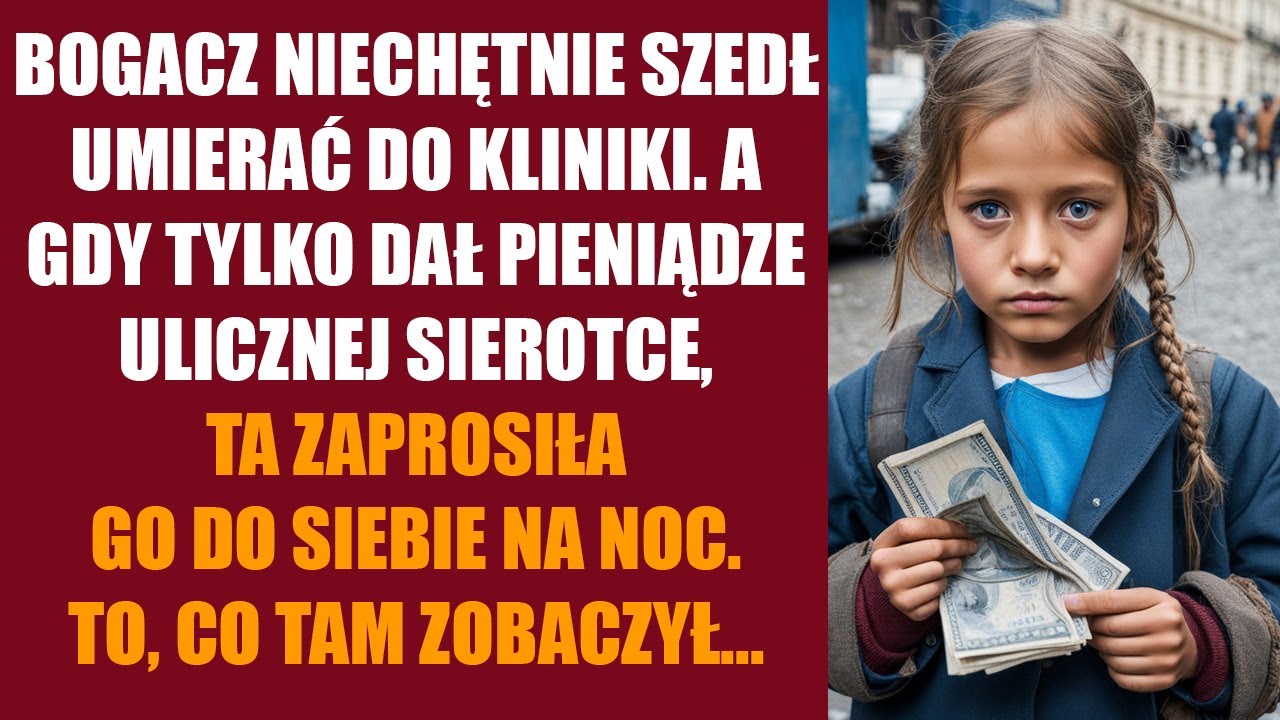 Bogacz niechętnie szedł umierać do kliniki a gdy tylko dał pieniądze ulicznej sierotce, ta zaprosiła
