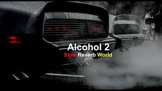 Alcohol 2 | Karan Aujla ft Paul G | Slow and Reverbed Lofi Remix