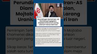 Perundingan Damai Iran-AS Diambang Kegagalan, Mojtaba Khamenei Larang Keras Uranium Keluar dari Iran