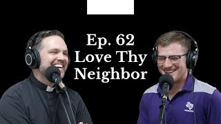 Ep. 62 - Love Thy Neighbor