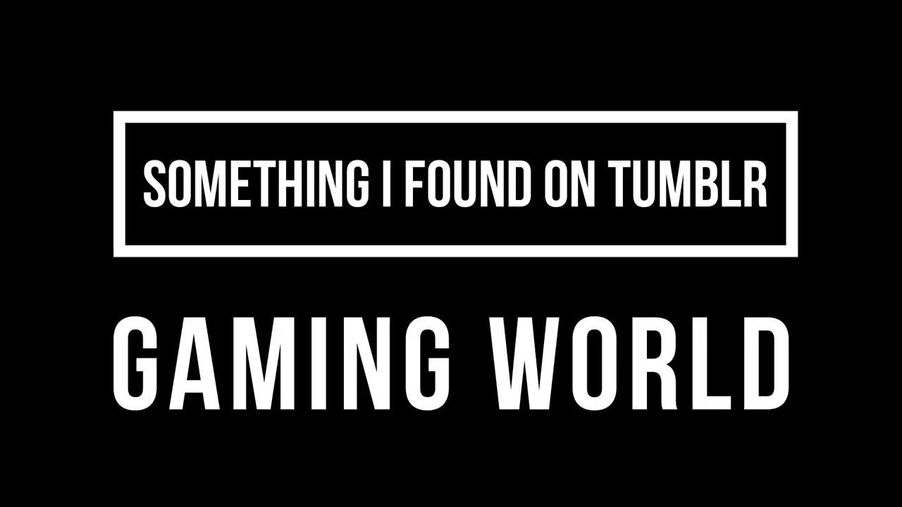 Something I Found on Tumblr: Gaming World