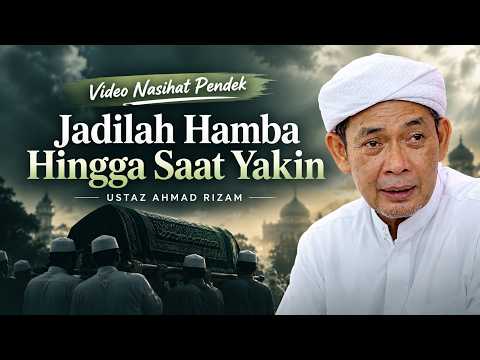 USTAZ AHMAD RIZAM - JADILAH HAMBA HINGGA SAMPAI WAKTU YAKIN