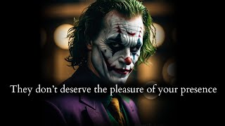 Cut them off they don't deserve even a second of you presence ever again - Joker Speech