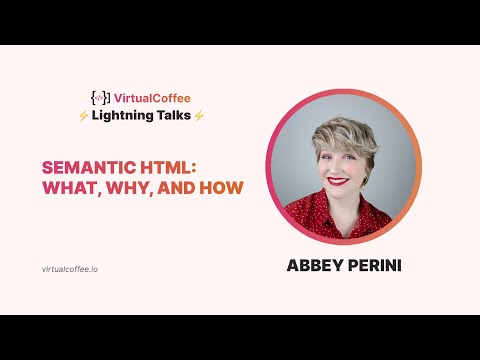 Semantic HTML: What, Why, and How – Abbey Perini – Lightning Talks 2022