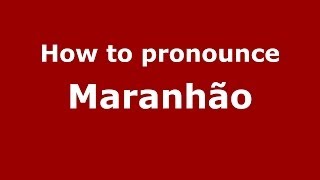 How to pronounce Maranhão