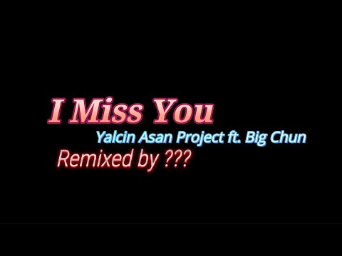 Yalcin Asan Project ft. Big Chun - I Miss You (??? Remix)