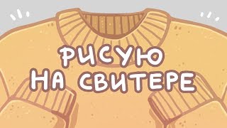 Раскрашиваю свитр ƪ(˘⌣˘)ʃ