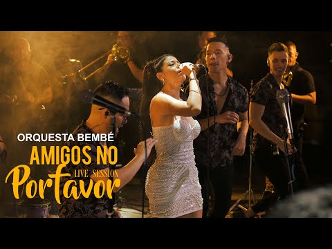 BEMBÉ ORQUESTA - AMIGOS NO POR FAVOR |  LIVE SESSION