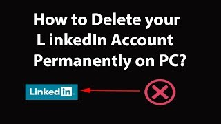 How to Delete your LinkedIn Account Permanently on PC?