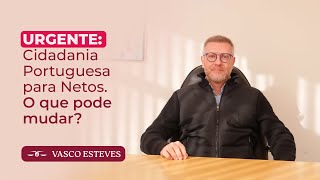 URGENTE: Cidadania Portuguesa para Netos. O que pode mudar?