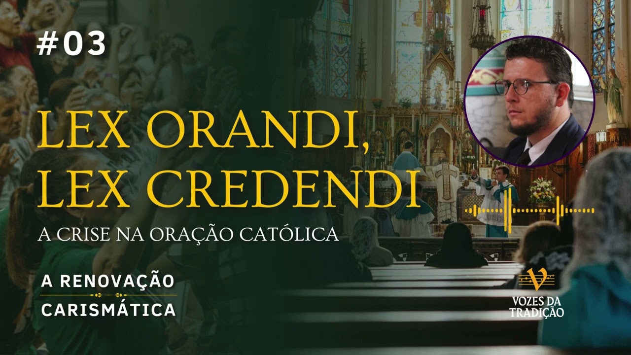 RENOVAÇÃO CARISMÁTICA #03 - Lex Orandi, Lex Credendi
