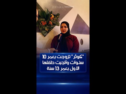 شاهد بالفيديو.. كوثر شابة بصراوية تزوجت بعمر 10 سنوات وأنجبت طفلها الأول بعمر 13 سنة ثم أصبحت مدافعة عن حقوق المرأة