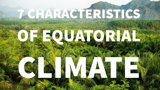 7 CHARACTERISTICS OF EQUATORIAL CLIMATE