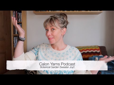 Episode 33   Calon Yarns Podcast   Botanical Gardens Sweater Joy!!